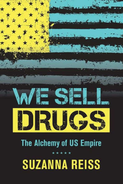 We Sell Drugs: The Alchemy Of Us Empire (Volume 39) (American Crossroads)