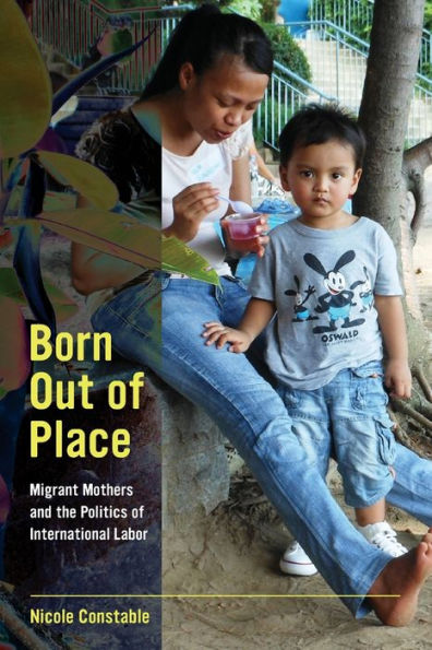 Born Out Of Place: Migrant Mothers And The Politics Of International Labor