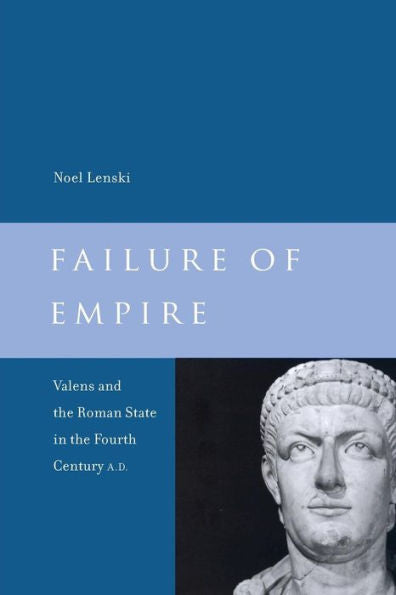 Failure Of Empire: Valens And The Roman State In The Fourth Century A.D. (Volume 34) (Transformation Of The Classical Heritage)