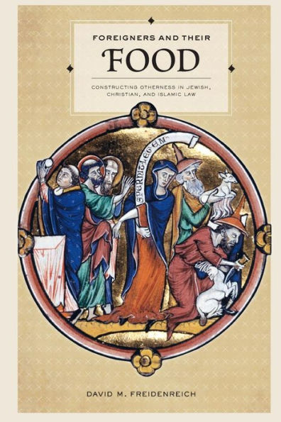 Foreigners And Their Food: Constructing Otherness In Jewish, Christian, And Islamic Law (S. Mark Taper Foundation Imprint In Jewish Studies)