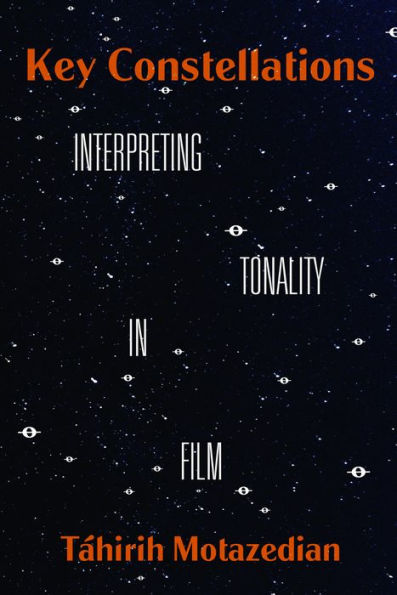 Key Constellations: Interpreting Tonality In Film (Volume 4) (California Studies In Music, Sound, And Media)