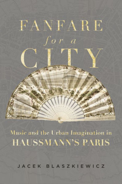 Fanfare For A City: Music And The Urban Imagination In Haussmann’S Paris