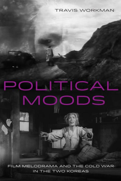 Political Moods: Film Melodrama And The Cold War In The Two Koreas (Global Korea) (Volume 4)