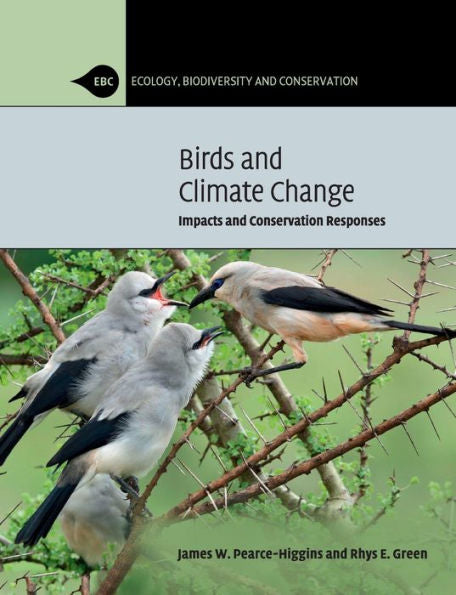 Birds And Climate Change: Impacts And Conservation Responses (Ecology, Biodiversity And Conservation)