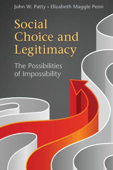 Social Choice And Legitimacy: The Possibilities Of Impossibility (Political Economy Of Institutions And Decisions)