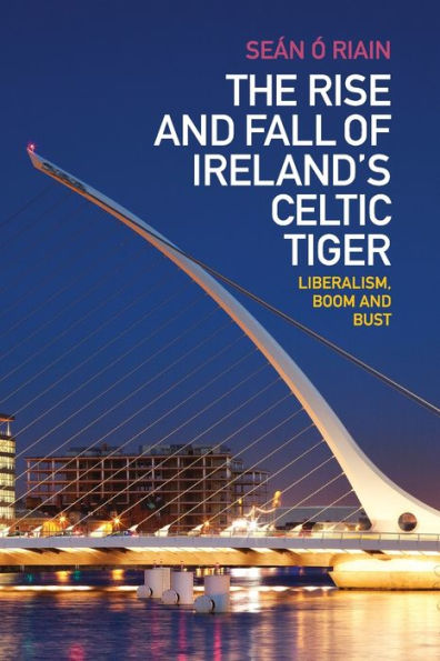 The Rise And Fall Of Ireland'S Celtic Tiger: Liberalism, Boom And Bust