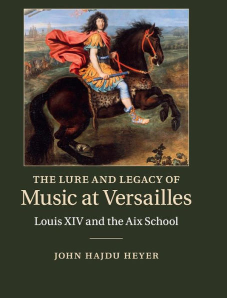 The Lure And Legacy Of Music At Versailles: Louis Xiv And The Aix School