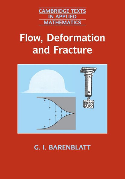 Flow, Deformation And Fracture: Lectures On Fluid Mechanics And The Mechanics Of Deformable Solids For Mathematicians And Physicists (Cambridge Texts In Applied Mathematics, Series Number 49)