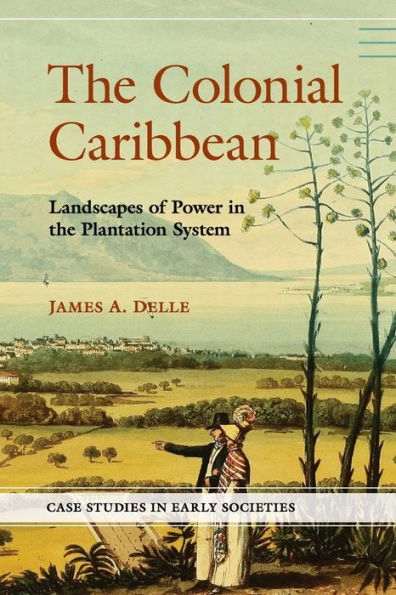 The Colonial Caribbean: Landscapes Of Power In Jamaica'S Plantation System (Case Studies In Early Societies)