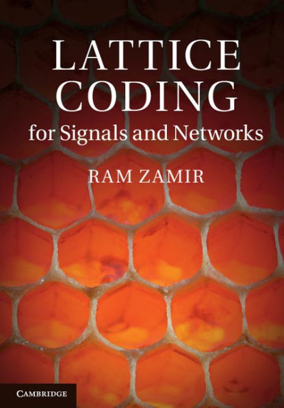 Lattice Coding For Signals And Networks: A Structured Coding Approach To Quantization, Modulation And Multiuser Information Theory