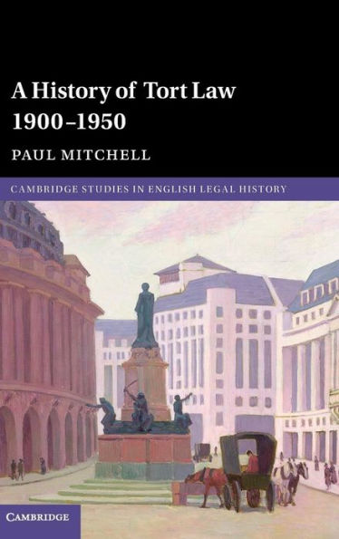 A History Of Tort Law 1900–1950 (Cambridge Studies In English Legal History)