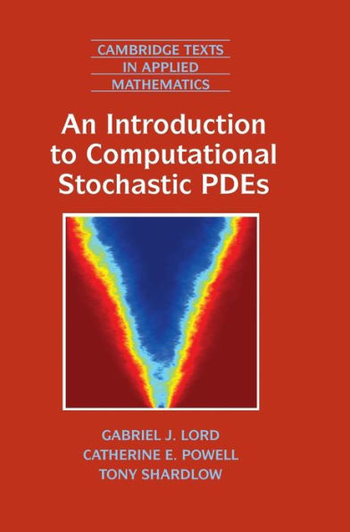 An Introduction To Computational Stochastic Pdes (Cambridge Texts In Applied Mathematics, Series Number 50)