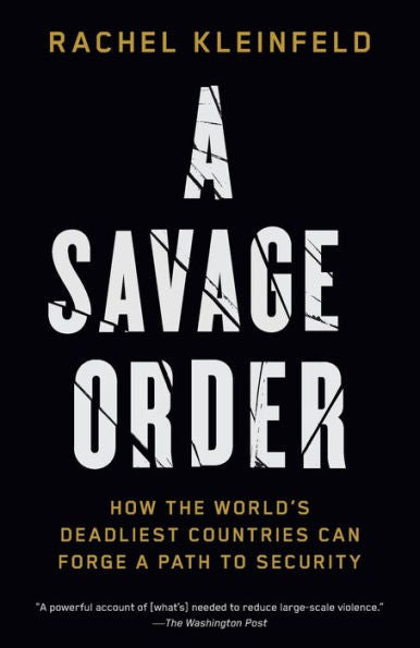 A Savage Order: How The World'S Deadliest Countries Can Forge A Path To Security