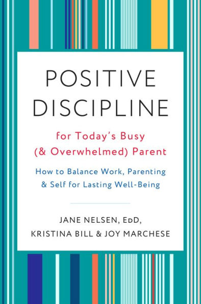 Positive Discipline For Today'S Busy (And Overwhelmed) Parent: How To Balance Work, Parenting, And Self For Lasting Well-Being