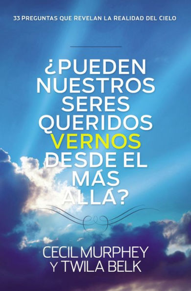 ¿Pueden Nuestros Seres Queridos Vernos Desde El Más Allá?: ...Y 33 Preguntas Más Que Revelan La Realidad Del Cielo (Spanish Edition)
