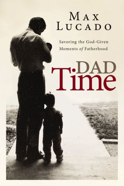Dad Time: Savoring The God-Given Moments Of Fatherhood
