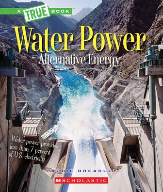 Water Power: Energy From Rivers, Waves, And Tides (A True Book: Alternative Energy) (A True Book (Relaunch))