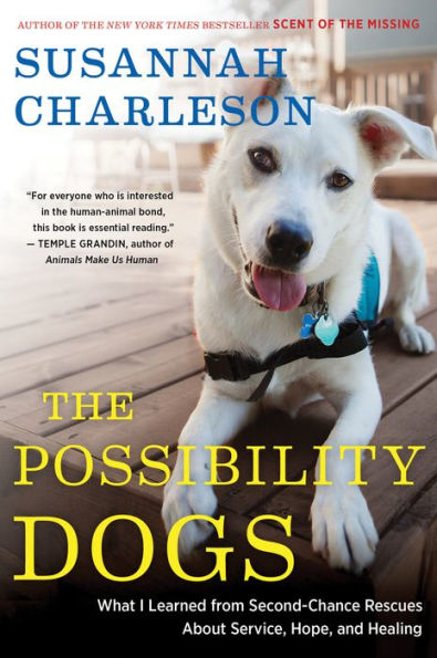 The Possibility Dogs: What I Learned From Second-Chance Rescues About Service, Hope, And Healing