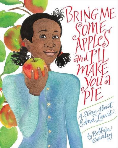 Bring Me Some Apples And I?????ll Make You A Pie: A Story About Edna Lewis