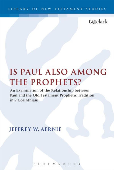 Is Paul Also Among The Prophets?: An Examination Of The Relationship Between Paul And The Old Testament Prophetic Tradition In 2 Corinthians (The Library Of New Testament Studies)