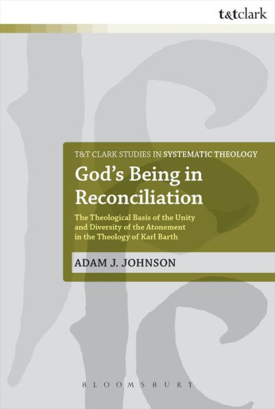 God'S Being In Reconciliation: The Theological Basis Of The Unity And Diversity Of The Atonement In The Theology Of Karl Barth (T&T Clark Studies In Systematic Theology, 15)