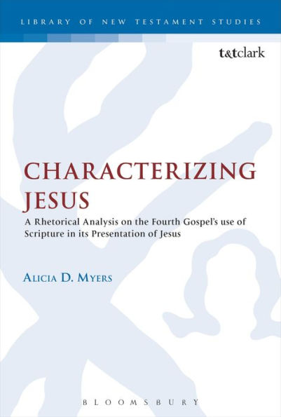 Characterizing Jesus: A Rhetorical Analysis On The Fourth Gospel'S Use Of Scripture In Its Presentation Of Jesus (The Library Of New Testament Studies)