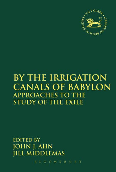 By The Irrigation Canals Of Babylon: Approaches To The Study Of The Exile (The Library Of Hebrew Bible/Old Testament Studies, 526)