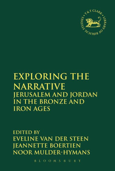 Exploring The Narrative: Jerusalem And Jordan In The Bronze And Iron Ages: Papers In Honour Of Margreet Steiner (The Library Of Hebrew Bible/Old Testament Studies, 583)