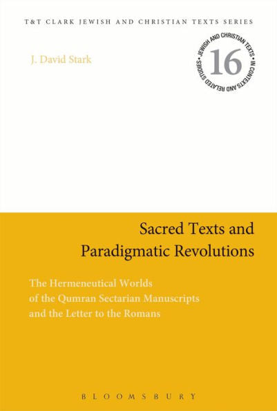 Sacred Texts And Paradigmatic Revolutions: The Hermeneutical Worlds Of The Qumran Sectarian Manuscripts And The Letter To The Romans (Jewish And Christian Texts)
