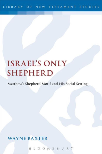 Israel'S Only Shepherd: Matthew'S Shepherd Motif And His Social Setting (The Library Of New Testament Studies)