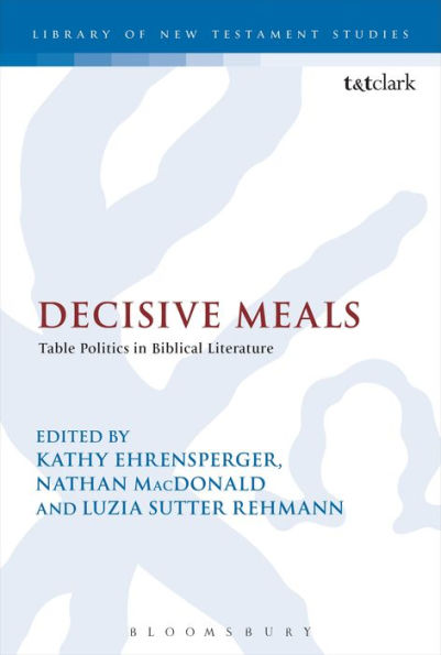 Decisive Meals: Table Politics In Biblical Literature (The Library Of New Testament Studies)