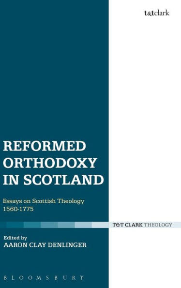 Reformed Orthodoxy In Scotland: Essays On Scottish Theology 1560-1775