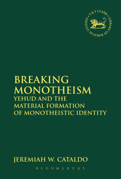 Breaking Monotheism (The Library Of Hebrew Bible/Old Testament Studies, 565)