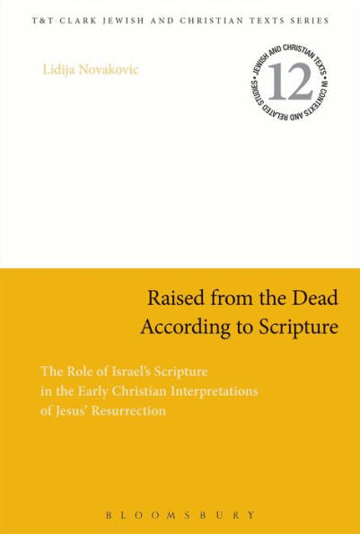 Raised From The Dead According To Scripture: The Role Of The Old Testament In The Early Christian Interpretations Of Jesus' Resurrection (Jewish And Christian Texts)