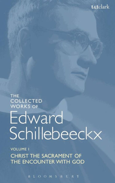 The Collected Works Of Edward Schillebeeckx Volume 1: Christ The Sacrament Of The Encounter With God (Edward Schillebeeckx Collected Works)