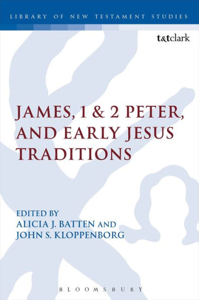 James, 1 & 2 Peter, And Early Jesus Traditions (The Library Of New Testament Studies, 478)