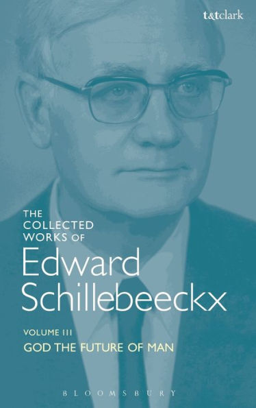 The Collected Works Of Edward Schillebeeckx Volume 3: God The Future Of Man (Edward Schillebeeckx Collected Works)