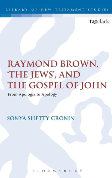 Raymond Brown, 'The Jews,' And The Gospel Of John: From Apologia To Apology (The Library Of New Testament Studies)