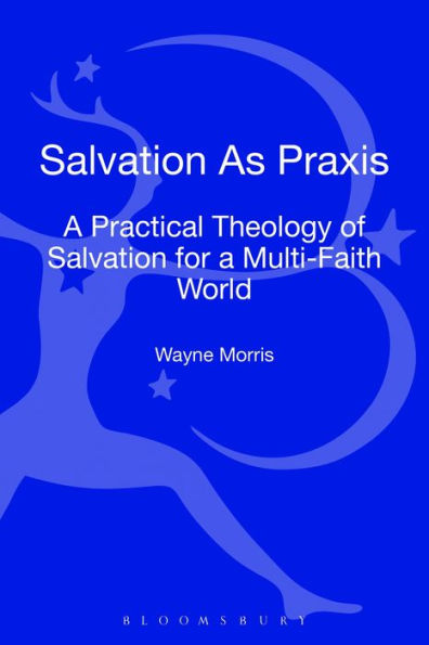 Salvation As Praxis: A Practical Theology Of Salvation For A Multi-Faith World