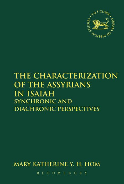 The Characterization Of The Assyrians In Isaiah: Synchronic And Diachronic Perspectives (The Library Of Hebrew Bible/Old Testament Studies, 559)