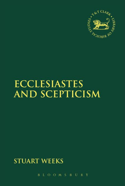 Ecclesiastes And Scepticism (The Library Of Hebrew Bible/Old Testament Studies, 541)