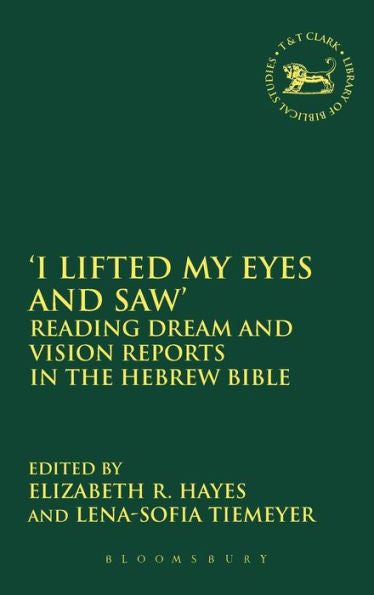 'I Lifted My Eyes And Saw': Reading Dream And Vision Reports In The Hebrew Bible (The Library Of Hebrew Bible/Old Testament Studies, 584)