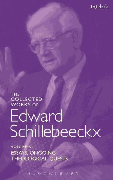 The Collected Works Of Edward Schillebeeckx Volume 11: Essays. Ongoing Theological Quests (Edward Schillebeeckx Collected Works)