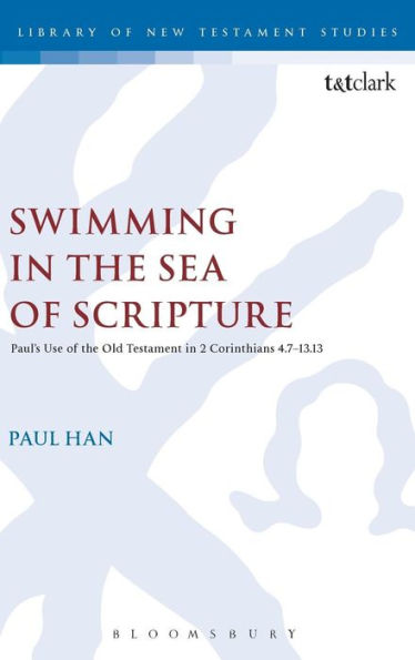 Swimming In The Sea Of Scripture: Paul’S Use Of The Old Testament In 2 Corinthians 4:7–13:13 (The Library Of New Testament Studies, 519)