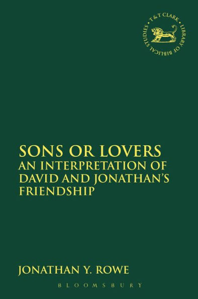 Sons Or Lovers: An Interpretation Of David And Jonathan'S Friendship (The Library Of Hebrew Bible/Old Testament Studies, 575)