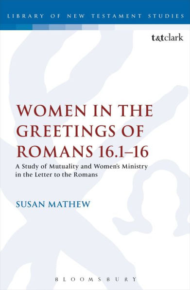 Women In The Greetings Of Romans 16.1-16: A Study Of Mutuality And Women'S Ministry In The Letter To The Romans (The Library Of New Testament Studies)