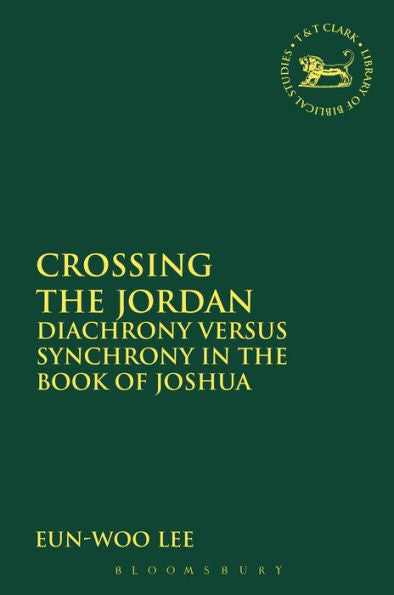 Crossing The Jordan: Diachrony Versus Synchrony In The Book Of Joshua (The Library Of Hebrew Bible/Old Testament Studies, 578)