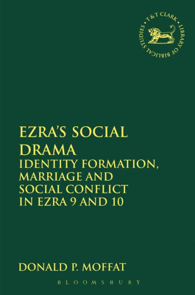 Ezra'S Social Drama: Identity Formation, Marriage And Social Conflict In Ezra 9 And 10 (The Library Of Hebrew Bible/Old Testament Studies, 579)