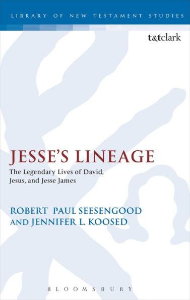 Jesse'S Lineage: The Legendary Lives Of David, Jesus, And Jesse James (The Library Of New Testament Studies)