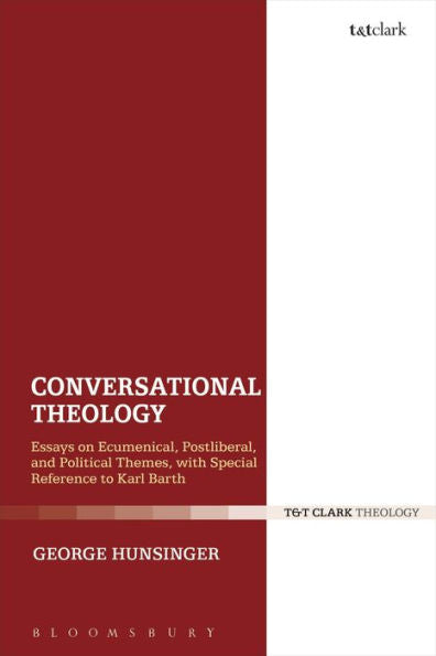 Conversational Theology: Essays On Ecumenical, Postliberal, And Political Themes, With Special Reference To Karl Barth